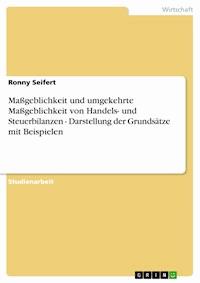 Maßgeblichkeit und umgekehrte Maßgeblichkeit von Handels- und Steuerbilanzen - Darstellung der Grundsätze mit Beispielen - Ronny Seifert - E-Book
