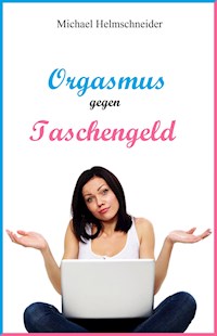 Orgasmus gegen Taschengeld - Michael Helmschneider - E-Book