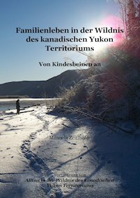 Familienleben in der Wildnis des kanadischen Yukon Territoriums - Manuela Zeitlhofer - E-Book