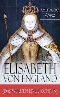 Elisabeth von England (Das Werden einer Königin) - Gertrude Aretz - E-Book