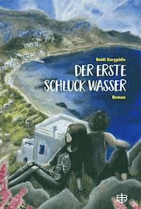 Der erste Schluck Wasser - Heidi Karypidis - E-Book