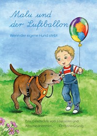 Malu und der Luftballon - Wenn der eigene Hund stirbt. - Christina Grünig - E-Book