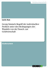 Georg Simmels Begriff der individuellen Freiheit unter den Bedingungen des Wandels von der Tausch- zur Geldwirtschaft - Lucie Aue - E-Book