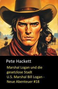 Marshal Logan und die gesetzlose Stadt - Pete Hackett - E-Book
