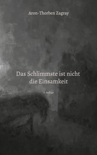 Das Schlimmste ist nicht die Einsamkeit - Aron-Thorben Zagray - E-Book