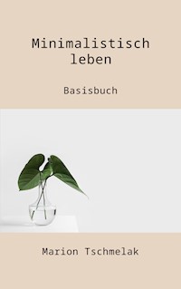 Minimalistisch leben - Marion Tschmelak - E-Book