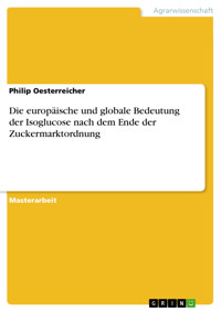 Die europäische und globale Bedeutung der Isoglucose nach dem Ende der Zuckermarktordnung - Philip Oesterreicher - E-Book
