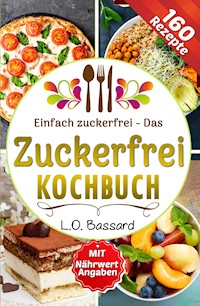 Einfach zuckerfrei - Das Zuckerfrei Kochbuch - Leonardo Oliver Bassard - E-Book