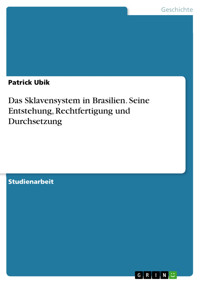 Das Sklavensystem in Brasilien. Seine Entstehung, Rechtfertigung und Durchsetzung - Patrick Ubik - E-Book