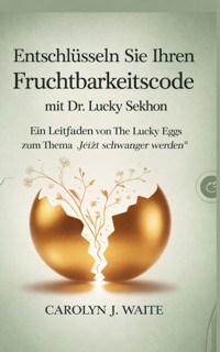 Entschlüsseln Sie Ihren Fruchtbarkeit Code - Carolyn J. Waite - E-Book