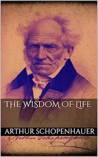 The Wisdom of Life - Arthur Schopenhauer - E-Book
