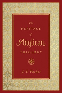 The Heritage of Anglican Theology - J. I. Packer - E-Book