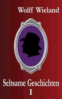 Seltsame Geschichten I - Wolff Wieland - E-Book