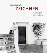 ZEICHNEN unterwegs mit Stift und Skizzenbuch - Albrecht Rissler - E-Book