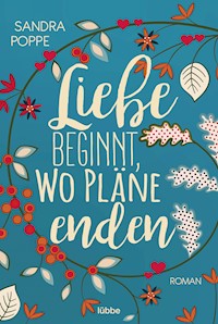Liebe beginnt, wo Pläne enden - Sandra Poppe - E-Book