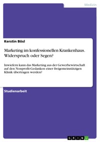Marketing im konfessionellen Krankenhaus. Widerspruch oder Segen? - Kerstin Bösl - E-Book