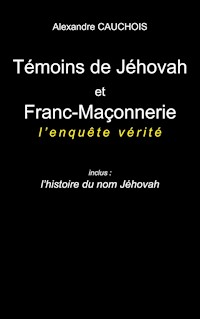 Témoins de Jéhovah et Franc-Maçonnerie : l'enquête vérité - Alexandre Cauchois - E-Book
