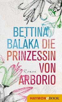 Die Prinzessin von Arborio - Bettina Balàka - E-Book