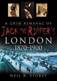 A Grim Almanac of Jack the Ripper's London 1870-1900 - Neil R Storey - E-Book
