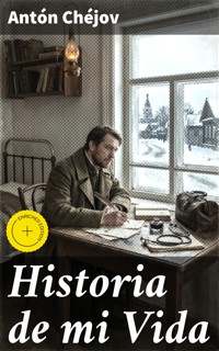 Historia de mi Vida - Anton Chejov - E-Book