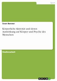 Körperliche Aktivität und deren Auswirkung auf Körper und Psyche des Menschen - Sven Benner - E-Book