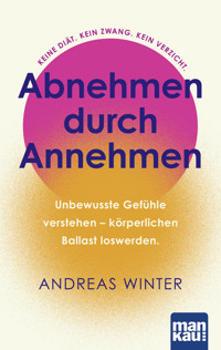 Abnehmen durch Annehmen. Unbewusste Gefühle verstehen – körperlichen Ballast loswerden - Andreas Winter - E-Book