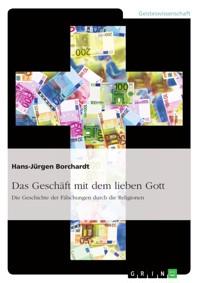 Das Geschäft mit dem lieben Gott. Die Geschichte der Fälschungen durch die Religionen - Hans-Jürgen Borchardt - E-Book