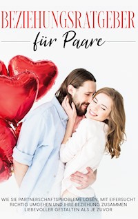 Beziehungsratgeber für Paare: Wie Sie Partnerschaftsprobleme lösen, mit Eifersucht richtig umgehen und Ihre Beziehung zusammen liebevoller gestalten als je zuvor - Katja Hofmann - E-Book