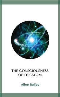 The Consciousness of the Atom - Alice Bailey - kostenlos E-Book