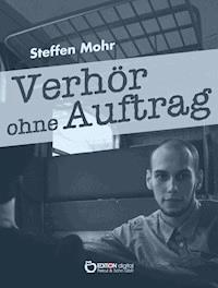 Verhör ohne Auftrag - Steffen Mohr - E-Book