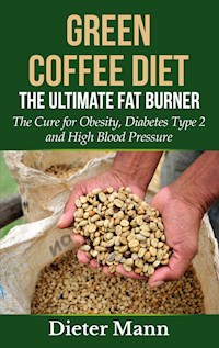 Green Coffee Diet: The Ultimate Fat Burner - Dieter Mann - E-Book