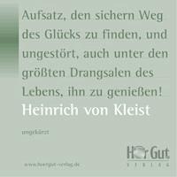 Aufsatz, den sichern Weg des Glücks zu finden, und ungestört, auch unter den größten Drangsalen des Lebens, ihn zu genießen! - Heinrich von Kleist - Hörbuch
