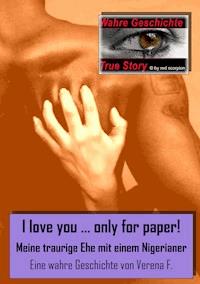 I love you….only for paper! -  Meine traurige Ehe mit einem Nigerianer - Verena F. - E-Book
