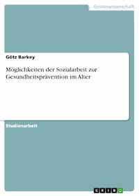 Möglichkeiten der Sozialarbeit zur Gesundheitsprävention im Alter - Götz Barkey - E-Book