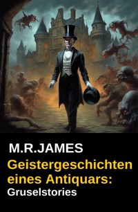 Geistergeschichten eines Antiquars: Gruselstories - M.R. James - E-Book