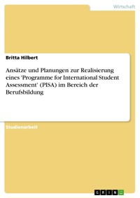 Ansätze und Planungen zur Realisierung eines 'Programme for International Student Assessment' (PISA) im Bereich der Berufsbildung - Britta Hilbert - E-Book