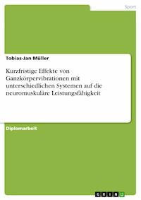 Kurzfristige Effekte von Ganzkörpervibrationen mit unterschiedlichen Systemen auf die neuromuskuläre Leistungsfähigkeit - Tobias-Jan Müller - kostenlos E-Book
