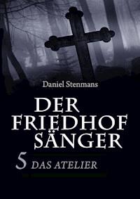 Der Friedhofsänger 5: Das Atelier - Daniel Stenmans - kostenlos E-Book