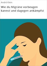 Wie du Migräne vorbeugen kannst und dagegen ankämpfst - André Klein - E-Book