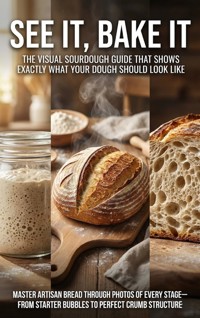 See It, Bake It: The Visual Sourdough Guide That Shows Exactly What Your Dough Should Look Like - Adrian Carmichael - E-Book