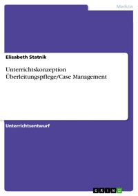 Unterrichtskonzeption Überleitungspflege/Case Management - Elisabeth Statnik - E-Book