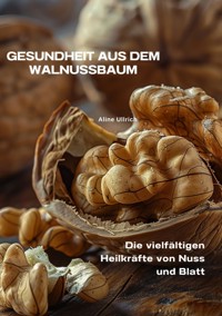 Gesundheit aus dem  Walnussbaum - Aline Ullrich - E-Book