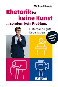 Rhetorik ist keine Kunst, sondern kein Problem - Michael Rossié - E-Book