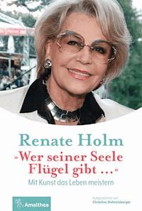 "Wer seiner Seele Flügel gibt …" - Renate Holm - E-Book