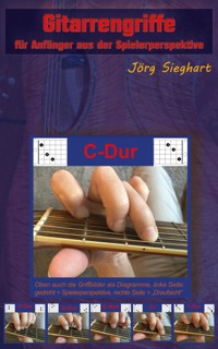 Gitarrengriffe für Anfänger aus der Spielerperspektive - Jörg Sieghart - E-Book