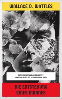 Die Entstehung eines Mannes - Wallace D. Wattles - E-Book