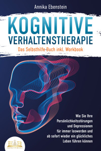 Kognitive Verhaltenstherapie - Das Selbsthilfe Buch inkl. Workbook: Wie Sie Ihre Persönlichkeitsstörungen und Depressionen für immer loswerden und ab sofort wieder ein glückliches Leben führen können - Annika Ebenstein - E-Book + Hörbuch