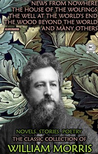 The Classic Collection of William Morris. Novels. Stories. Poetry. Illustrated - William Morris - E-Book