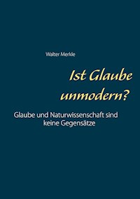 Ist Glaube unmodern? - Walter Merkle - E-Book