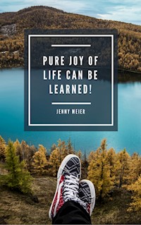 Pure joy of life can be learned! - Jenny Meier - E-Book